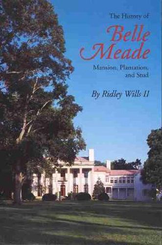 Cover image for The History of Belle Meade: Mansion, Plantation and Stud