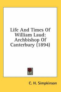 Cover image for Life and Times of William Laud: Archbishop of Canterbury (1894)