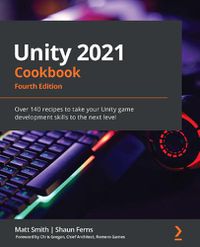 Cover image for Unity 2021 Cookbook: Over 140 recipes to take your Unity game development skills to the next level, 4th Edition