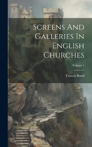 Cover image for Screens And Galleries In English Churches; Volume 1