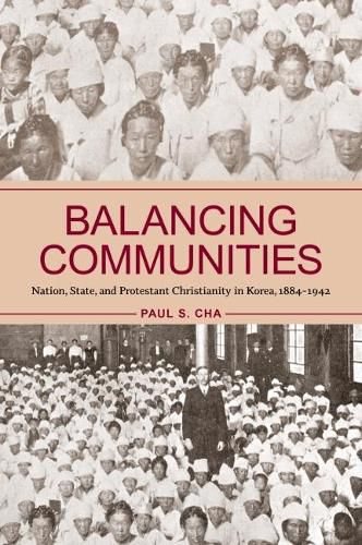 Cover image for Balancing Communities: Nation, State, and Protestant Christianity in Korea, 1884-1942