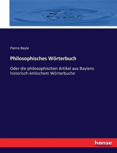Cover image for Philosophisches Woerterbuch: Oder die philosophischen Artikel aus Baylens historisch-kritischem Woerterbuche