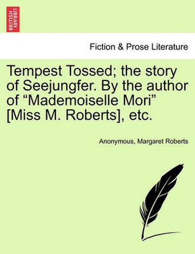 Tempest Tossed; The Story of Seejungfer. by the Author of  Mademoiselle Mori  [Miss M. Roberts], Etc.