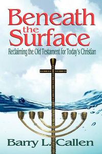 Cover image for Beneath the Surface, Reclaiming the Old Testament for Today's Christians