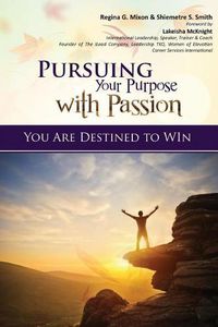 Cover image for Pursuing Your Purpose With Passion: You Are Destined to Win!