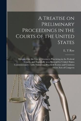 A Treatise on Preliminary Proceedings in the Courts of the United States