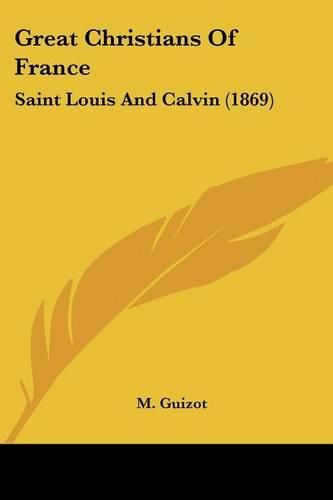 Cover image for Great Christians of France: Saint Louis and Calvin (1869)