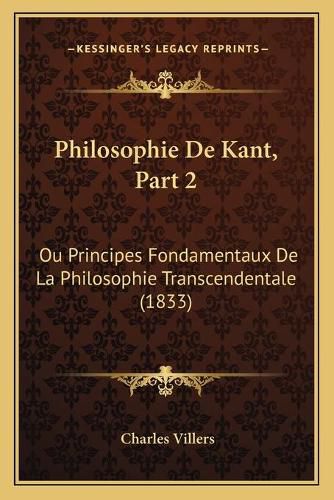 Cover image for Philosophie de Kant, Part 2: Ou Principes Fondamentaux de La Philosophie Transcendentale (1833)