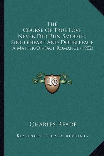 Cover image for The Course of True Love Never Did Run Smooth; Singleheart Anthe Course of True Love Never Did Run Smooth; Singleheart and Doubleface D Doubleface: A Matter-Of-Fact Romance (1902) a Matter-Of-Fact Romance (1902)