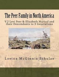 Cover image for The Peer Family in North America: V.2 Levi Peer & Elizabeth Marical and Their Descendants to 3 Generations