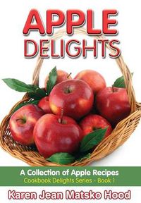 Cover image for Apple Delights Cookbook: A Collection of Apple Recipes