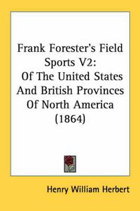 Cover image for Frank Forester's Field Sports V2: Of the United States and British Provinces of North America (1864)