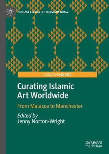 Cover image for Curating Islamic Art Worldwide: From Malacca to Manchester