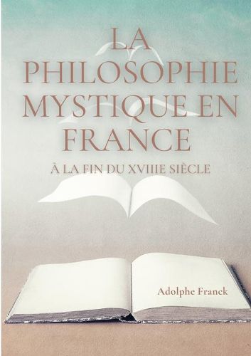 La philosophie mystique en France a la fin du XVIIIe siecle: Saint-Martin et son maitre Martinez Pasqualis