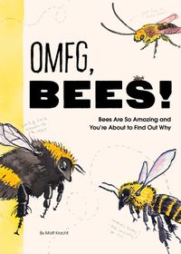 Cover image for Omfg, Bees!: Bees Are So Amazing and You're about to Find Out Why