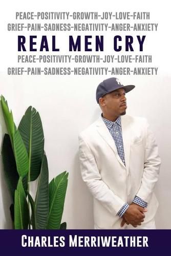 Cover image for Real Men Cry: The Deep Inner Feelings And Thoughts Of A Man's Mind, Heart, Soul and Spirit