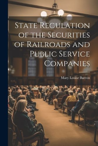 Cover image for State Regulation of the Securities of Railroads and Public Service Companies