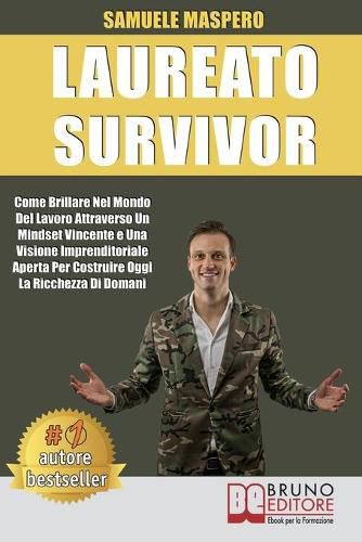 Cover image for Laureato Survivor: Come Brillare Nel Mondo Del Lavoro Attraverso Un Mindset Vincente e Una Visione Imprenditoriale Aperta Per Costruire Oggi La Ricchezza Di Domani