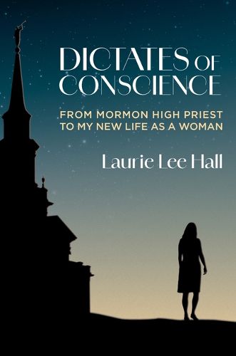 Dictates of Conscience: From Mormon High Priest to My New Life as a Woman