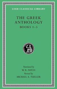 Cover image for The Greek Anthology: Book 1: Christian Epigrams. Book 2: Description of the Statues in the Gymnasium of Zeuxippus. Book 3: Epigrams in the Temple of Apollonis at Cyzicus. Book 4: Prefaces to the Various Anthologies. Book 5: Erotic Epigrams