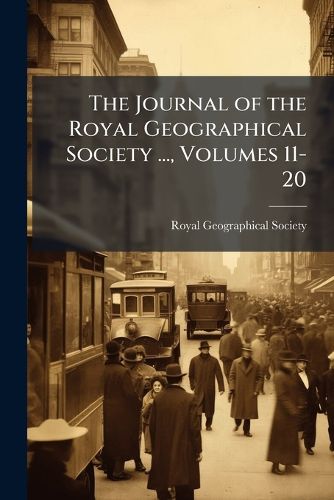 Cover image for The Journal of the Royal Geographical Society ..., Volumes 11-20