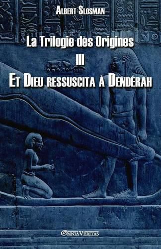 Cover image for La Trilogie des Origines III - Et Dieu ressuscita a Denderah