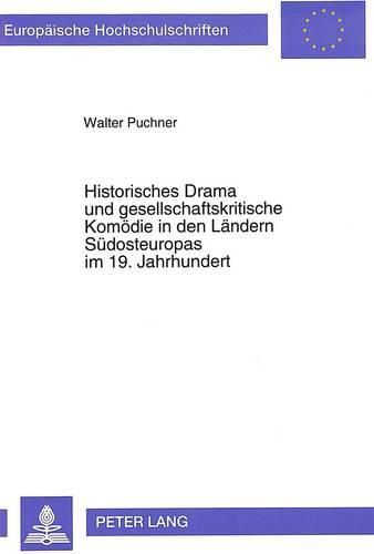 Cover image for Historisches Drama Und Gesellschaftskritische Komoedie in Den Laendern Suedosteuropas Im 19. Jahrhundert: Vom Theater Des Nationalismus Zum Nationaltheater