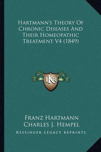 Hartmann's Theory of Chronic Diseases and Their Homeopathic Treatment V4 (1849)