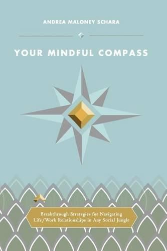 Cover image for Your Mindful Compass: Breakthrough Strategies For Navigating Life/Work Relationships In Any Social Jungle