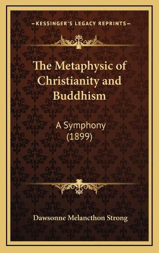 Cover image for The Metaphysic of Christianity and Buddhism: A Symphony (1899)