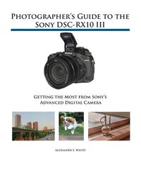 Cover image for Photographer's Guide to the Sony DSC-RX10 III: Getting the Most from Sony's Advanced Digital Camera