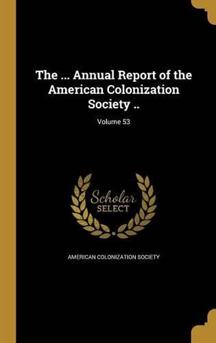 Cover image for The ... Annual Report of the American Colonization Society ..; Volume 53