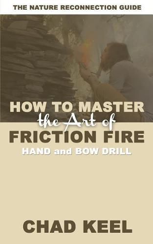 Cover image for How to Master the Art of Friction Fire: Hand and Bow Drill