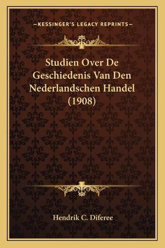 Cover image for Studien Over de Geschiedenis Van Den Nederlandschen Handel (1908)