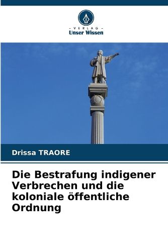 Cover image for Die Bestrafung indigener Verbrechen und die koloniale oeffentliche Ordnung