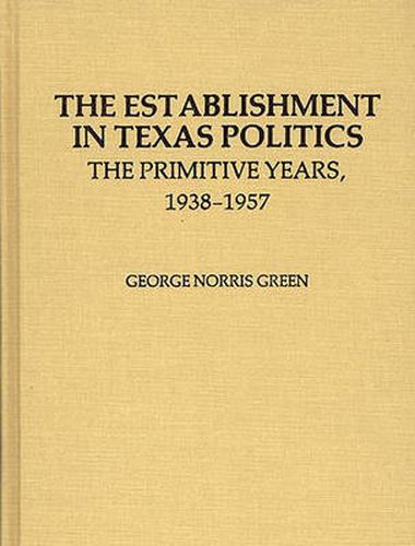 Cover image for The Establishment in Texas Politics: The Primitive Years, 1938-1957