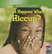 Cover image for What Happens When I Hiccup?