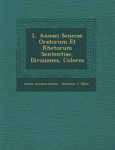 Cover image for L. Annaei Senecae Oratorum Et Rhetorum Sententiae, Divisiones, Colores