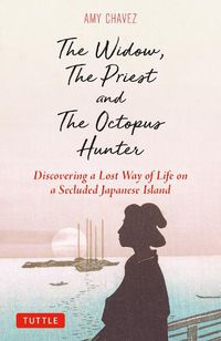 Cover image for The Widow, The Priest and The Octopus Hunter: Discovering a Lost Way of Life on a Secluded Japanese Island