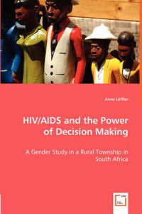 Cover image for HIV/AIDS and the Power of Decision Making - A Gender Study in a Rural Township in South Africa