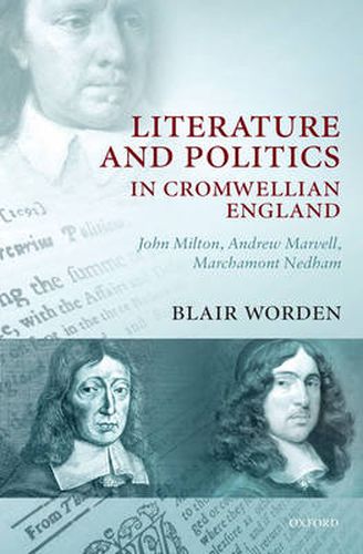 Literature and Politics in Cromwellian England: John Milton, Andrew Marvell, Marchamont Nedham