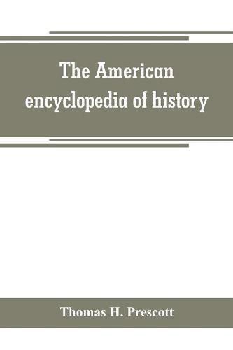 Cover image for The American encyclopedia of history, biography and travel, comprising ancient and modern history the biography of the eminent men of Europe and America, and the lives of distinguished travelers