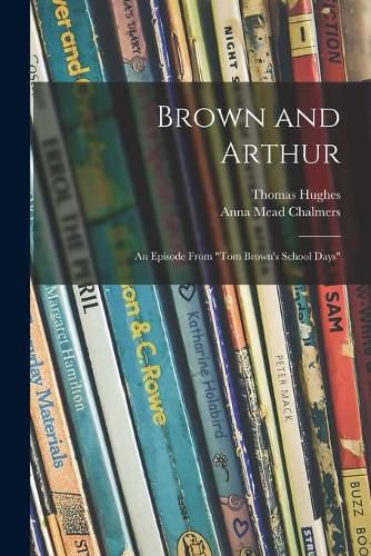 Brown and Arthur: an Episode From Tom Brown's School Days