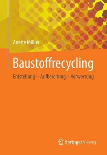 Baustoffrecycling: Entstehung - Aufbereitung - Verwertung