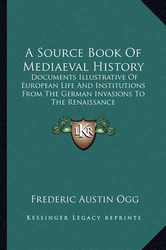 Cover image for A Source Book of Mediaeval History: Documents Illustrative of European Life and Institutions from the German Invasions to the Renaissance