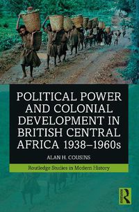 Cover image for Political Power and Colonial Development in British Central Africa 1938-1960s