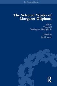 Cover image for The Selected Works of Margaret Oliphant, Part II Volume 8: Writings on Biography II