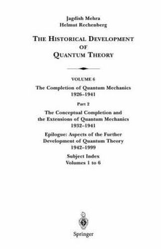 Cover image for The Conceptual Completion and Extensions of Quantum Mechanics 1932-1941. Epilogue: Aspects of the Further Development of Quantum Theory 1942-1999: Subject Index: Volumes 1 to 6