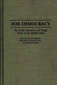 Cover image for For Democracy: The Noble Character and Tragic Flaws of the Middle Class