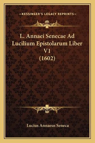 Cover image for L. Annaei Senecae Ad Lucilium Epistolarum Liber V1 (1602)
